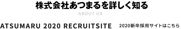 ATSUMARU 2019 RECRUITSITE 2019新卒採用サイトはこちら